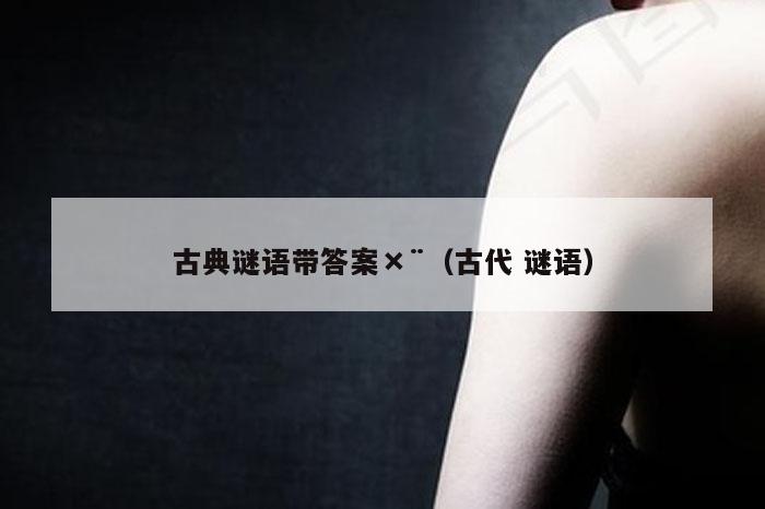 古典谜语带答案×¨（古代 谜语）