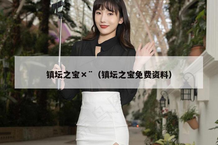 镇坛之宝×¨（镇坛之宝免费资料）
