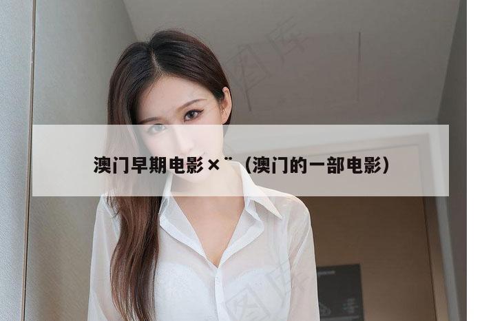 澳门早期电影×¨（澳门的一部电影）